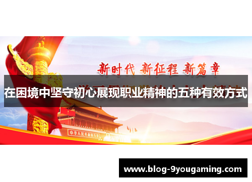 在困境中坚守初心展现职业精神的五种有效方式