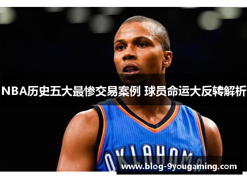 NBA历史五大最惨交易案例 球员命运大反转解析