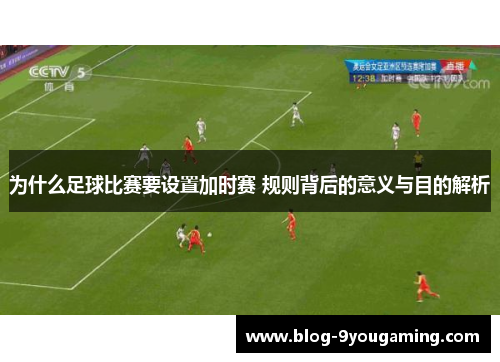 为什么足球比赛要设置加时赛 规则背后的意义与目的解析