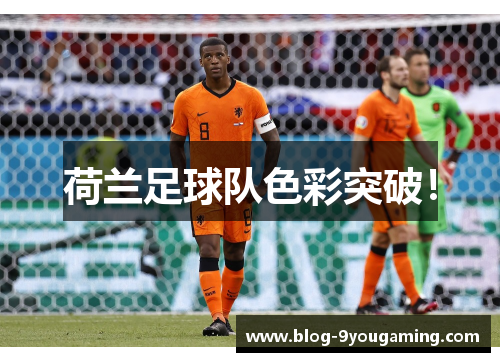 荷兰足球队色彩突破！