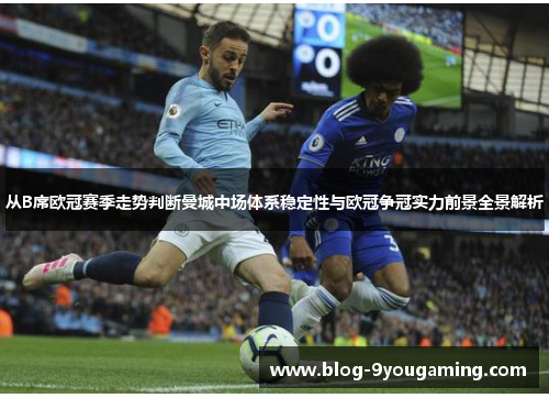 从B席欧冠赛季走势判断曼城中场体系稳定性与欧冠争冠实力前景全景解析