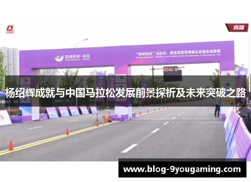 杨绍辉成就与中国马拉松发展前景探析及未来突破之路