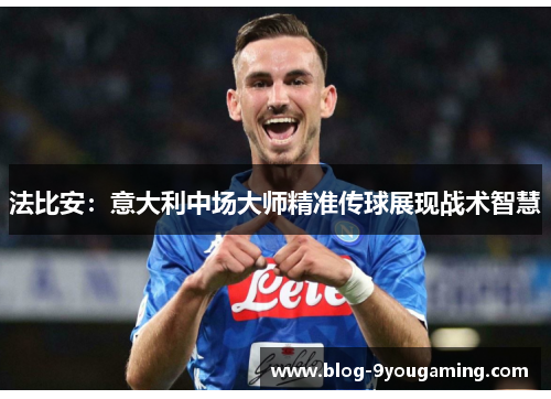 法比安：意大利中场大师精准传球展现战术智慧