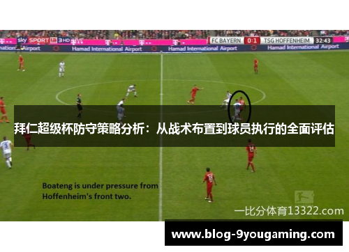 拜仁超级杯防守策略分析：从战术布置到球员执行的全面评估